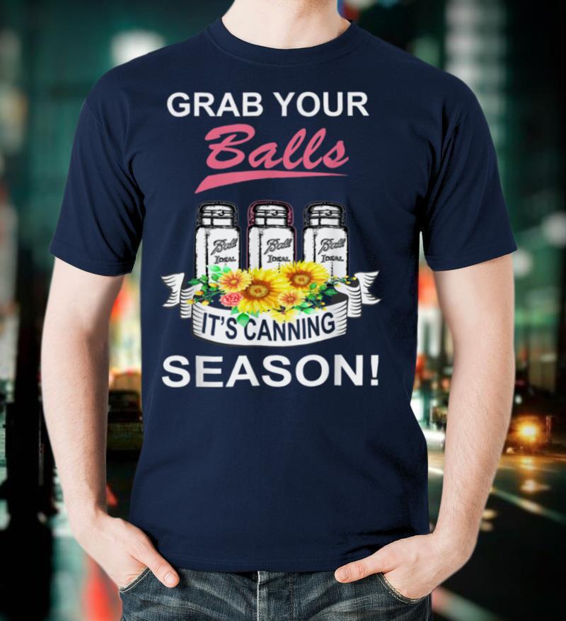 Jar Lover Grab Your Balls It's Canning Season shirt T-Shirt