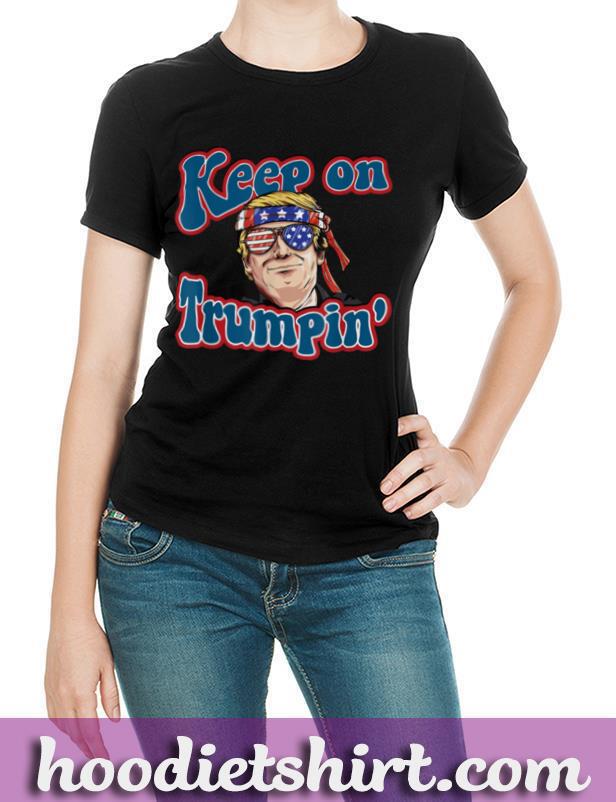 Keep On Trumpin Funny Political Trump Design T Shirt