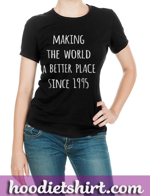 Making the world a better place since 1995 birth year tshirt