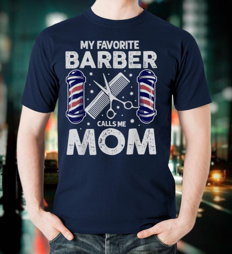 My Favorite Barber Calls Me Mom! Hairstylist Gift T Shirt