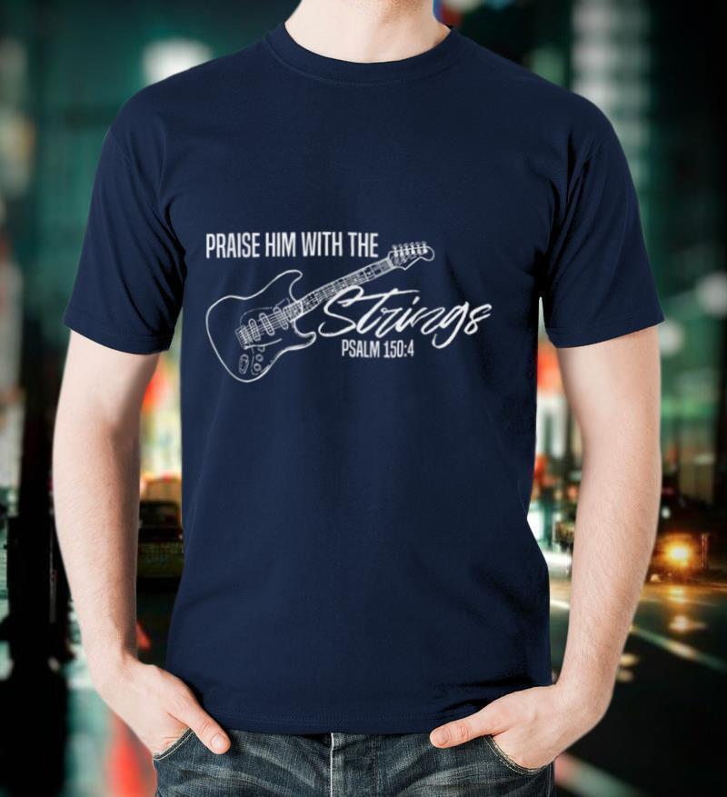 Praise Him With The Strings Christian Guitar God Worship T-Shirt