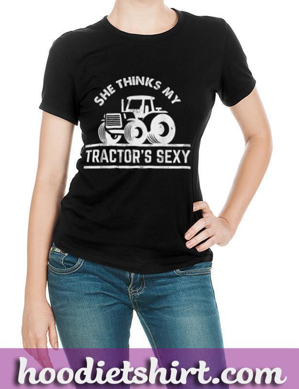 She Thinks My Tractor's Sexy T Shirt Funny Farmer Gift