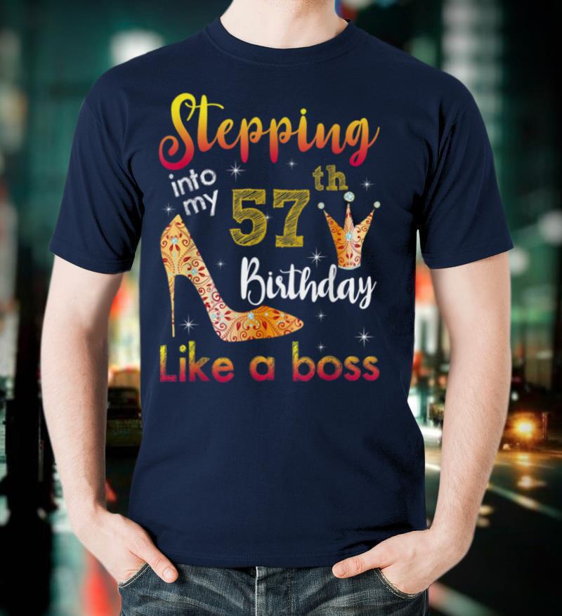 Stepping Into My 57th Birthday Like A Boss Bday Gift Women T-Shirt