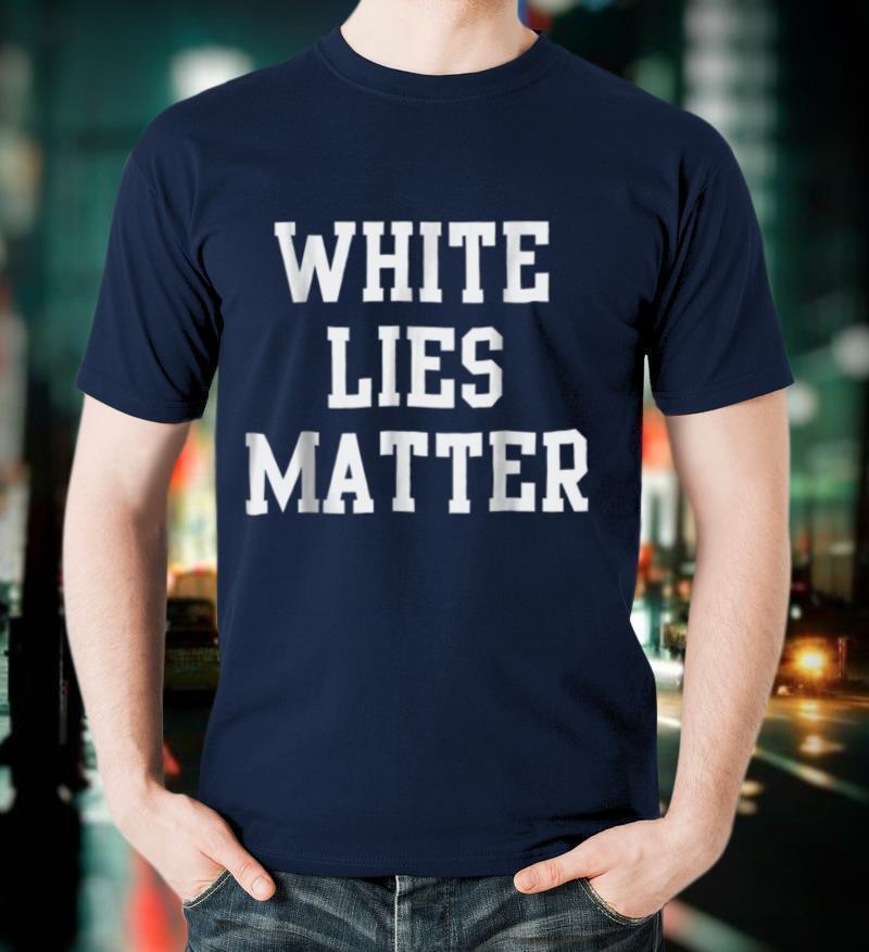 White Lies Matter Shirt