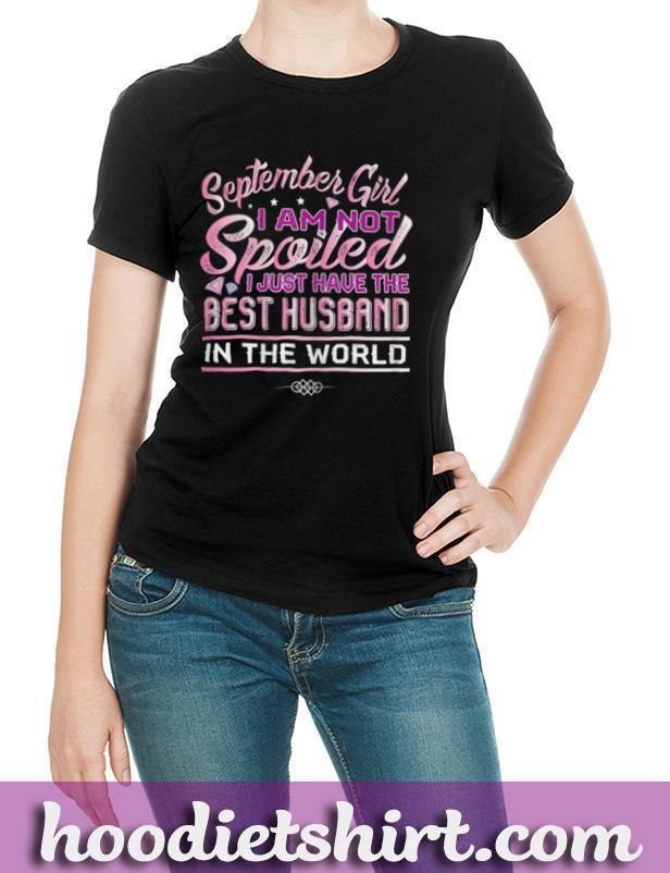 Womens September Girl I Am Not Spoiled Funny Birthday Gift For Wife T Shirt
