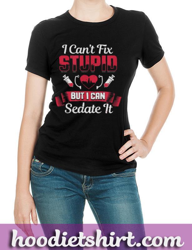 You Can't Fix Stupid T T Shirt