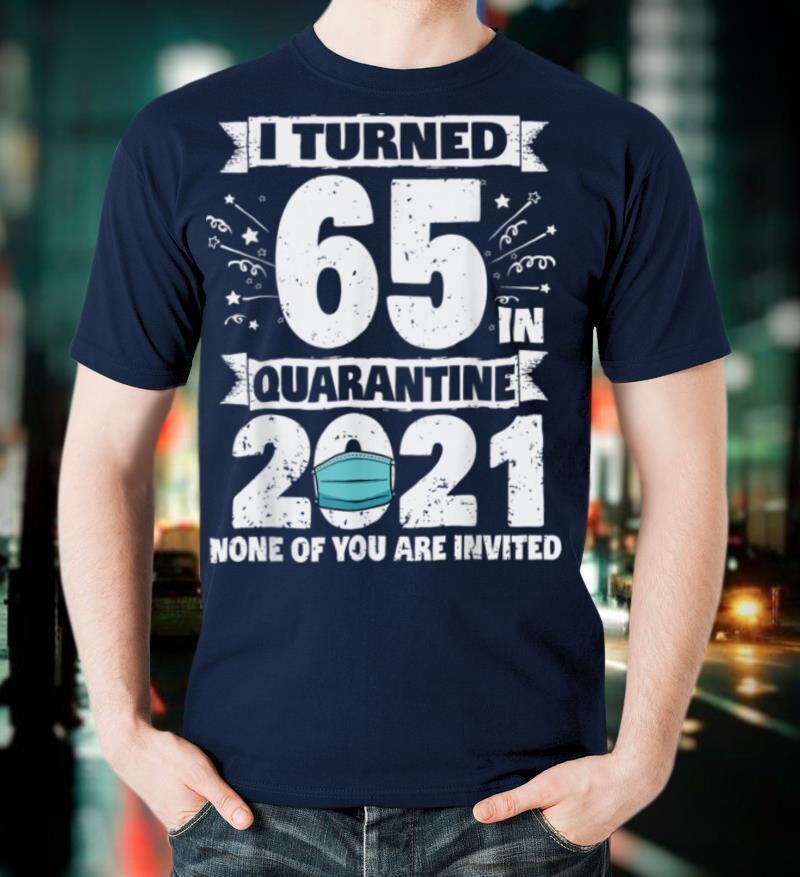 I Turned 65 In Quarantine 2021 Tee 65th Birthday Quarantine T-Shirt