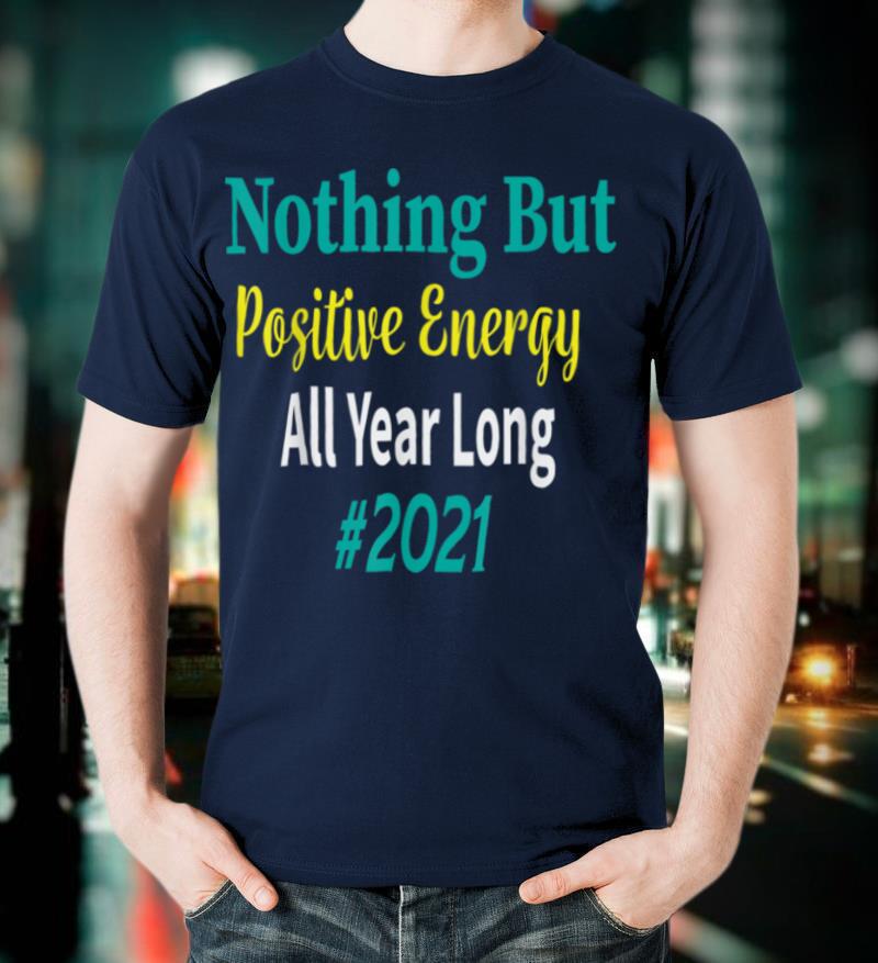 Nothing But Positive Energy All Year Long 2021 T-Shirt