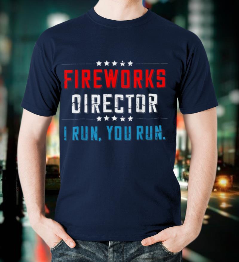 4th Of July Fireworks Director I Run You Run T Shirt T Shirt