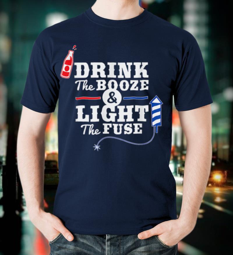 Drink The Booze Light The Fuse Firework 4th of July T Shirt