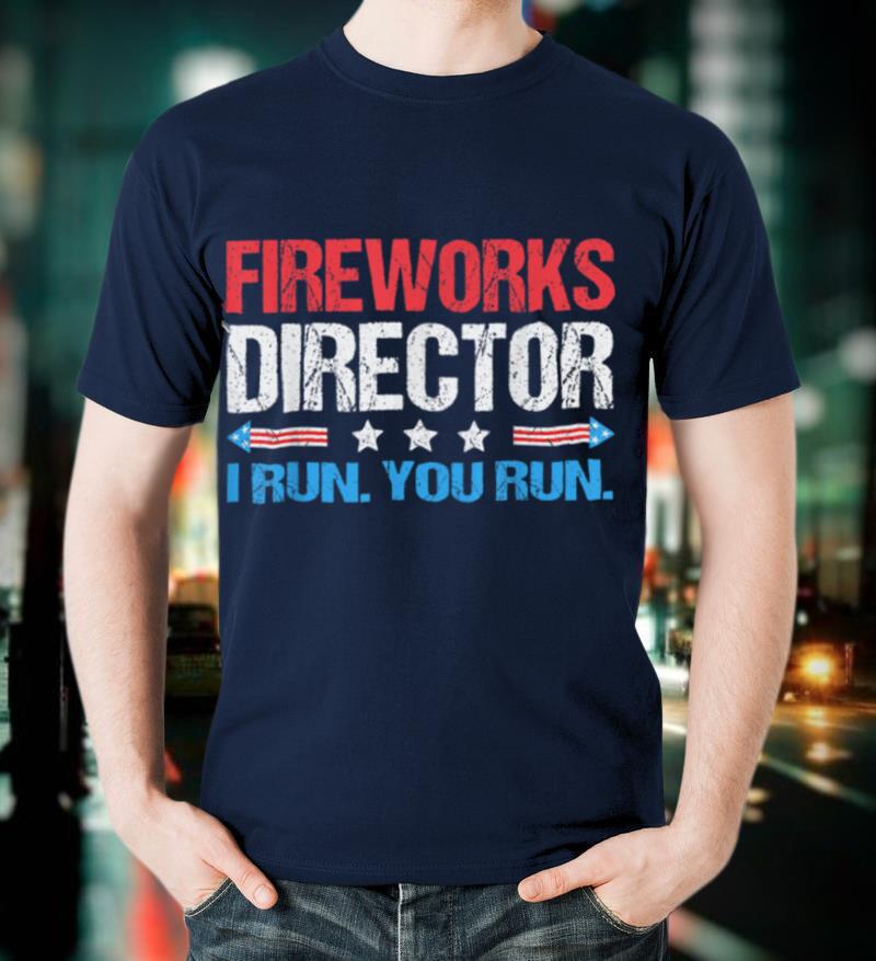 Fireworks Director I Run You Run Funny 4th Of July T-Shirt