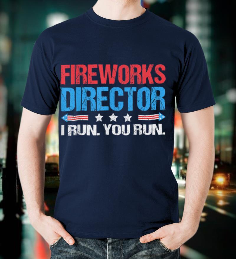 Fireworks Director I Run You Run Funny 4th Of July T Shirt