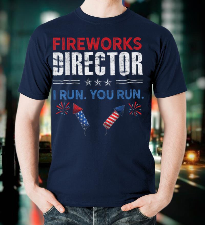 Fireworks Director I Run You Run Funny 4th of July Fourth T-Shirt