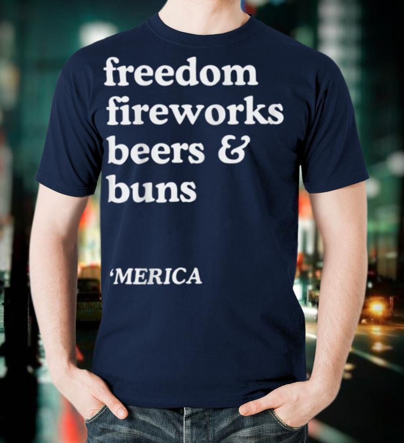 Freedom Fireworks Beers Buns 4th of July Funny Party T-Shirt