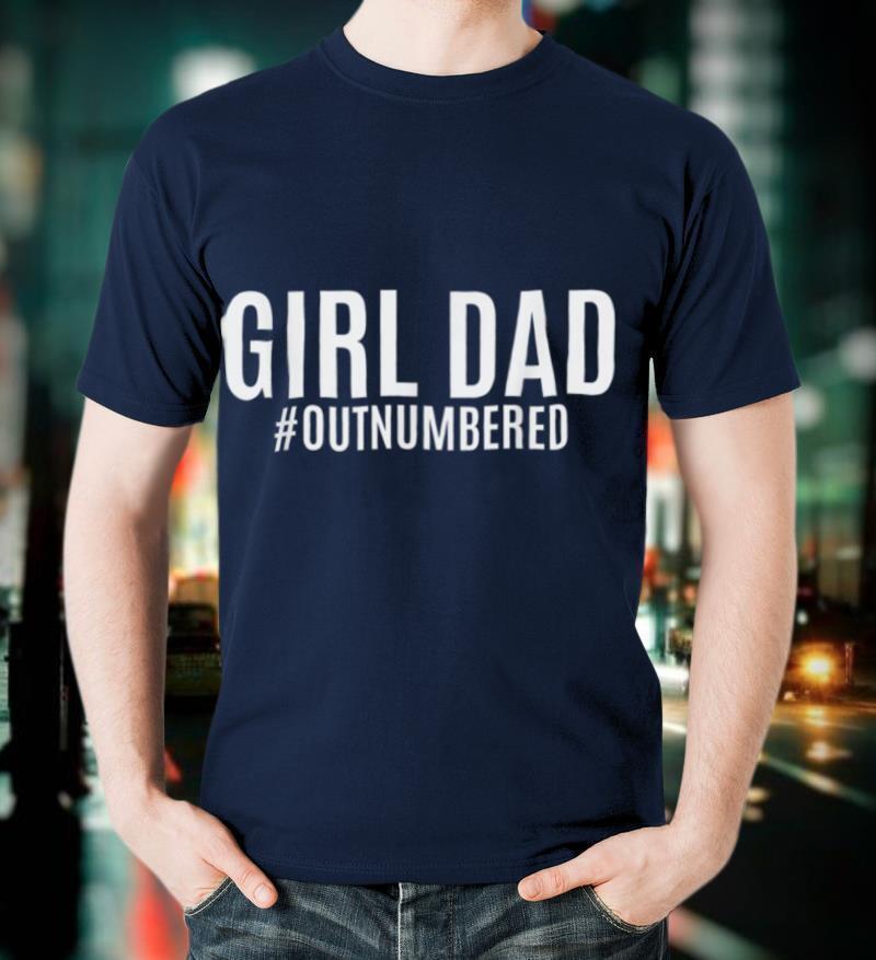 Girl Dad Outnumbered Tee Fathers Day Gift from Wife Daughter T-Shirt