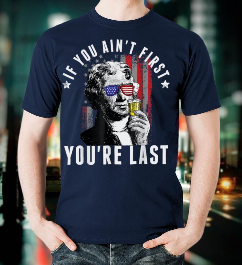 If You Ain't First You're Last Independence Day 4th of July T-Shirt