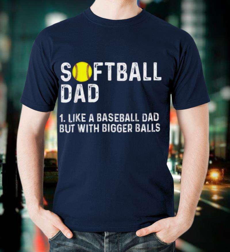 Mens Softball Dad like A Baseball but with Bigger Balls tee T-Shirt