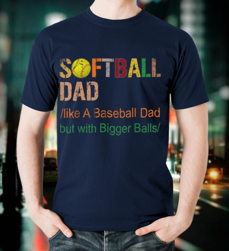 Mens Softball dad like a baseball dad but with bigger balls funny T-Shirt