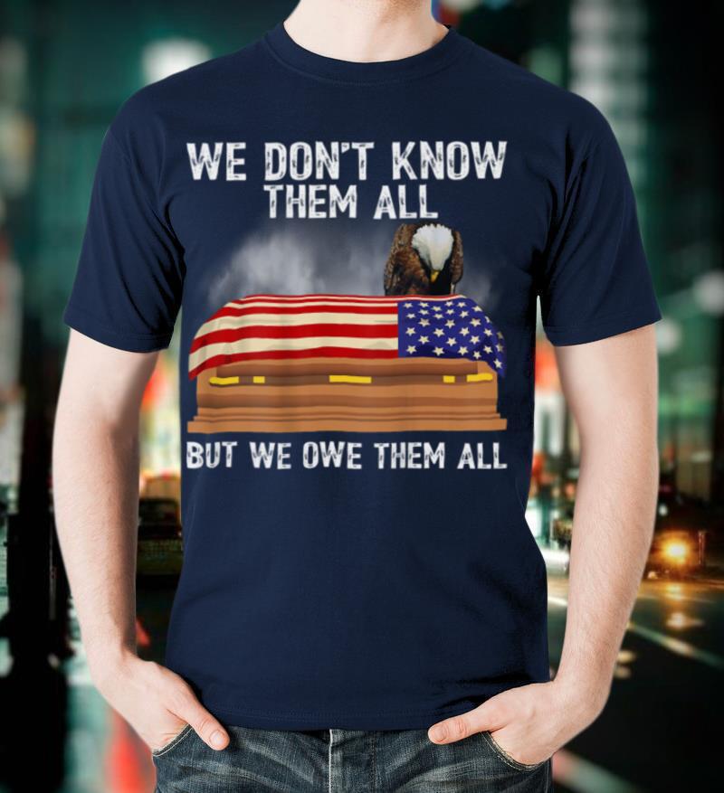 We Don't Know Them All But We Owe Them All 4th of July Back T-Shirt