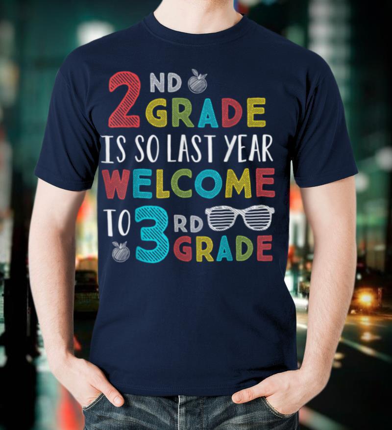 2nd Grade Is So Last Year Welcome To 3rd Grade Teachers Gift T-Shirt