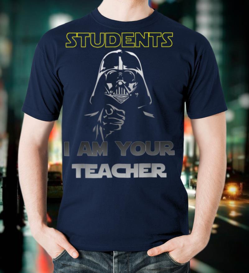 Back to School Students I Am Your Teacher Funny T-Shirt