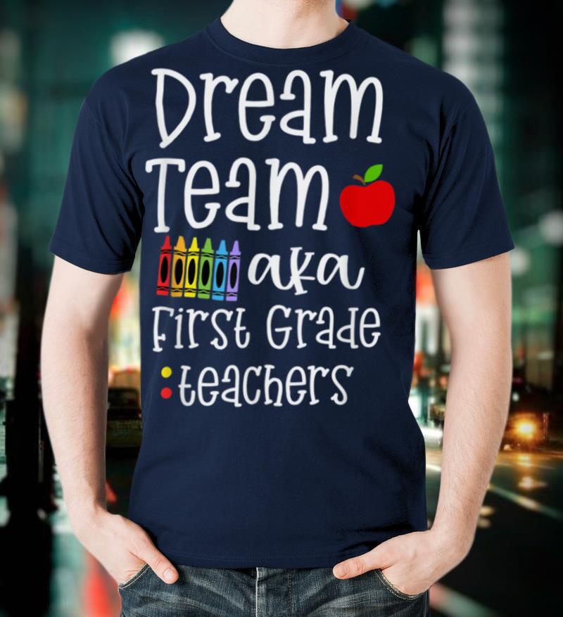 Dream team First Grade Quote Funny Teachers Back to School T Shirt