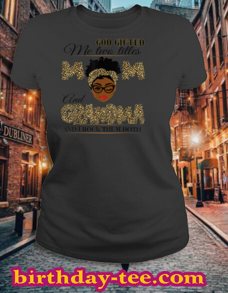 God Gifted Me Two Titles Mom Grandma Melanin Leopard Print T Shirt