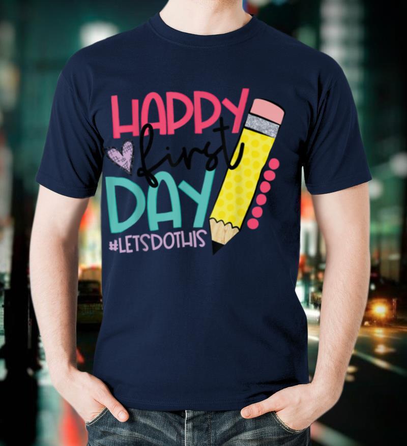 Happy First Day Let's Do This Welcome Back To School T Shirt