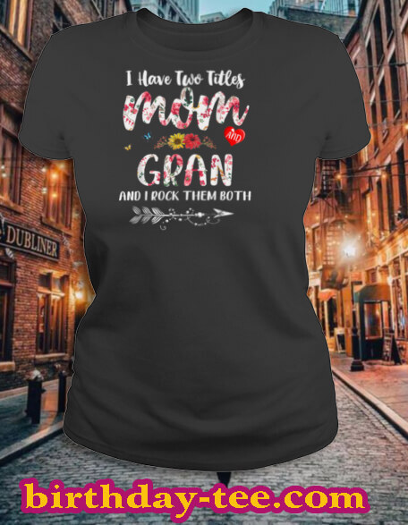 I Have Two Titles Mom And GRAN Shirt Floral T Shirt