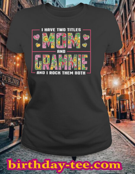 I Have Two Titles Mom And Grammie Gifts Grammie Mothers Day T Shirt