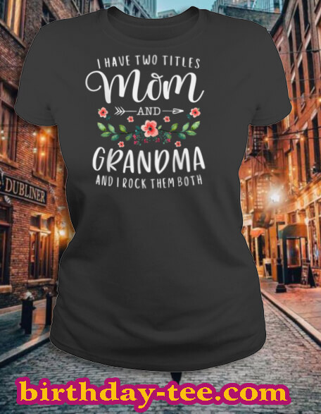 I Have Two Titles Mom And Grandma I Rock Them Both Floral T Shirt