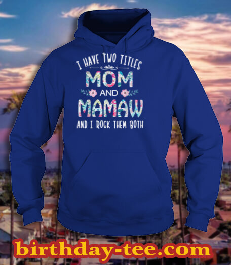 I Have Two Titles Mom And MAMAW flower gift tee for MAMAW T-Shirt