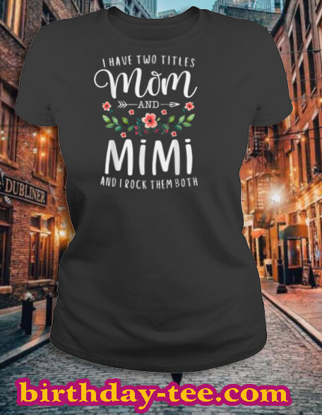 I Have Two Titles Mom And Mimi I Rock Them Both Floral T Shirt