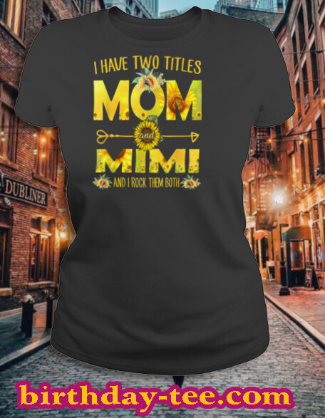 I Have Two Titles Mom And Mimi Shirt Sunflower T Shirt