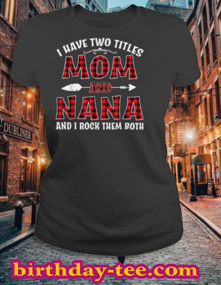 I Have Two Titles Mom And Nana Shirt Mother's Day Gift T Shirt