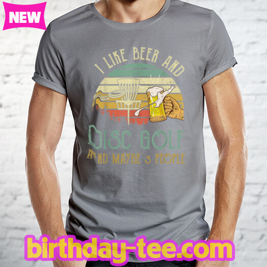 I Like Beer Drinking & Disc Golf & Maybe 3 People Drinker T Shirt
