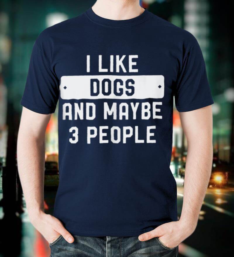 I Like Dogs And Maybe 3 People T-Shirt
