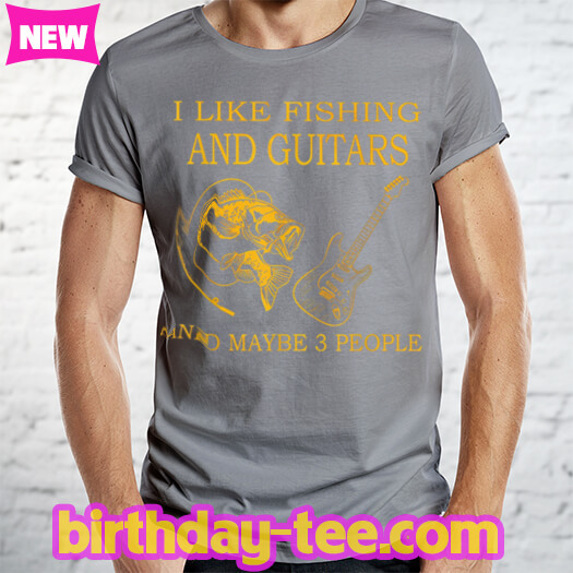 I Like Fishing And Guitars And Maybe 3 People Lover T-Shirt