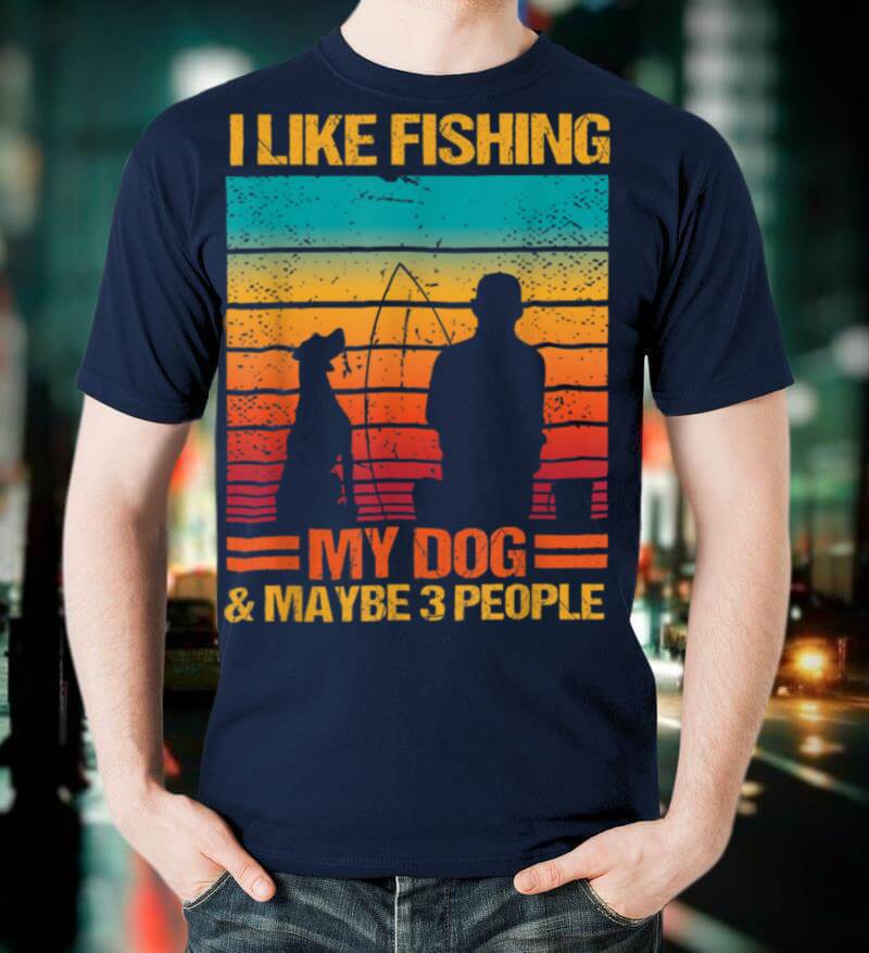 I Like Fishing My Dog And Maybe 3 People Funny Sarcasm Gift T Shirt