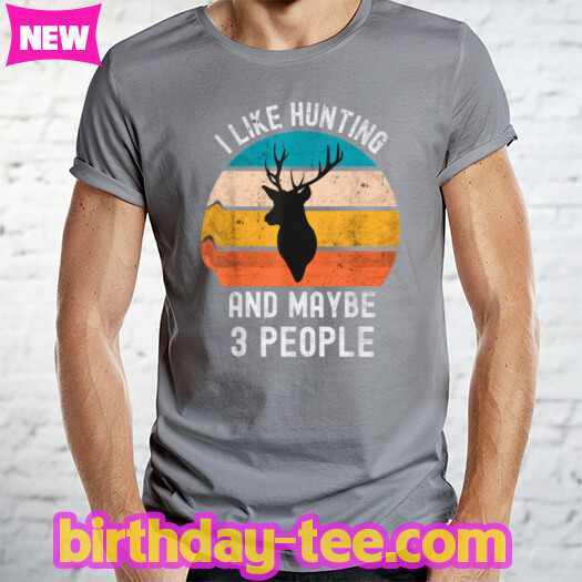 I Like Hunting And Maybe 3 People Vintage Funny Sarcasm T Shirt