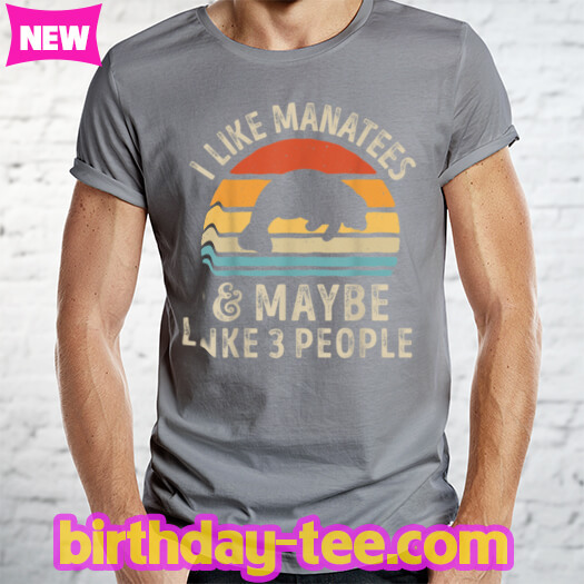 I Like Manatees and Maybe 3 People Funny Manatee Lover Gifts T Shirt