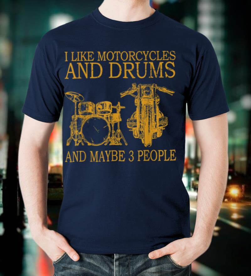 I Like Motorcycles And Drums And Maybe 3 People T Shirt