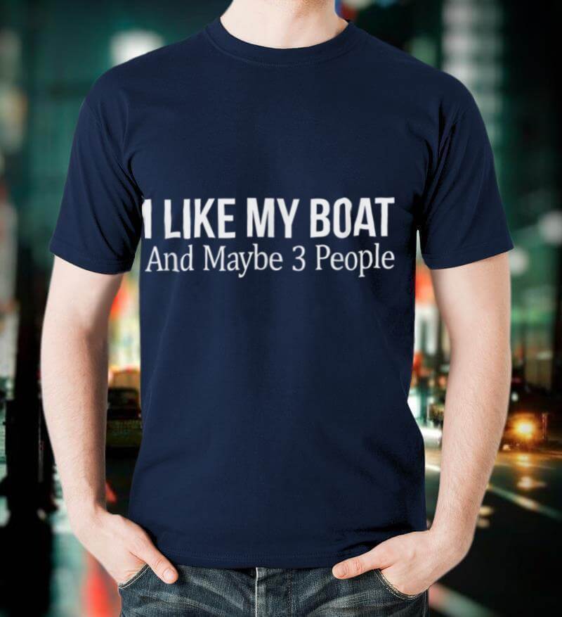 I Like My Boat And Maybe 3 People T-Shirt