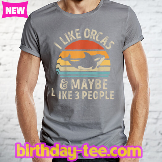 I Like Orcas and Maybe 3 People Funny Orca Killer Whale Gift T Shirt