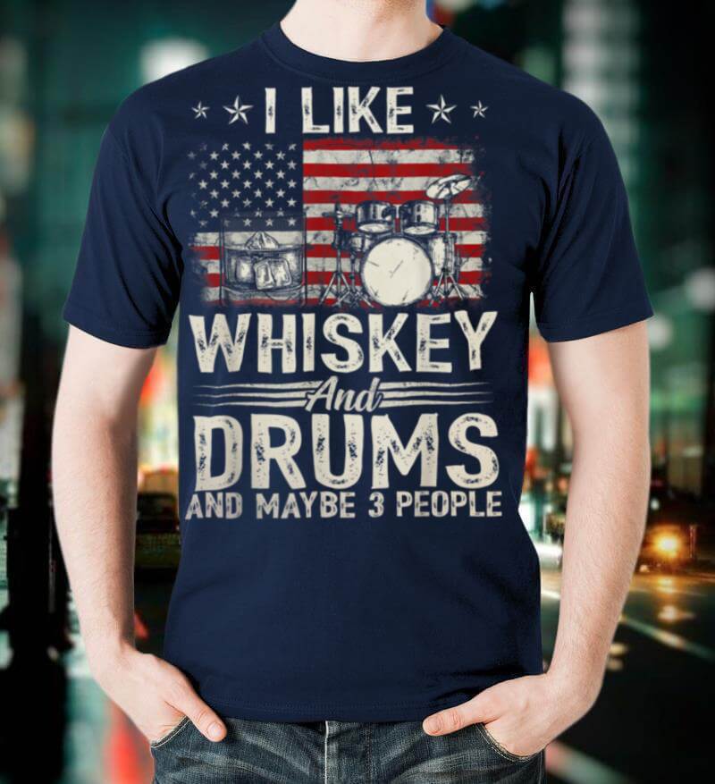 I Like Whiskey And Drums And Maybe 3 People Flag 4th Of July T Shirt
