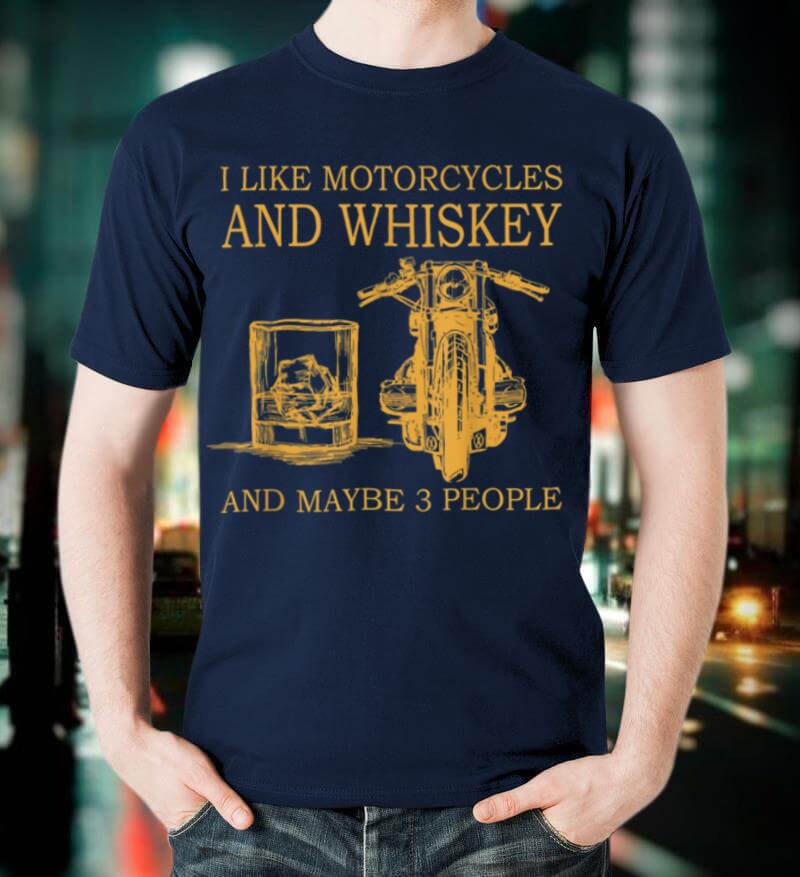 I like motorcycles and whiskey and maybe 3 people T Shirt