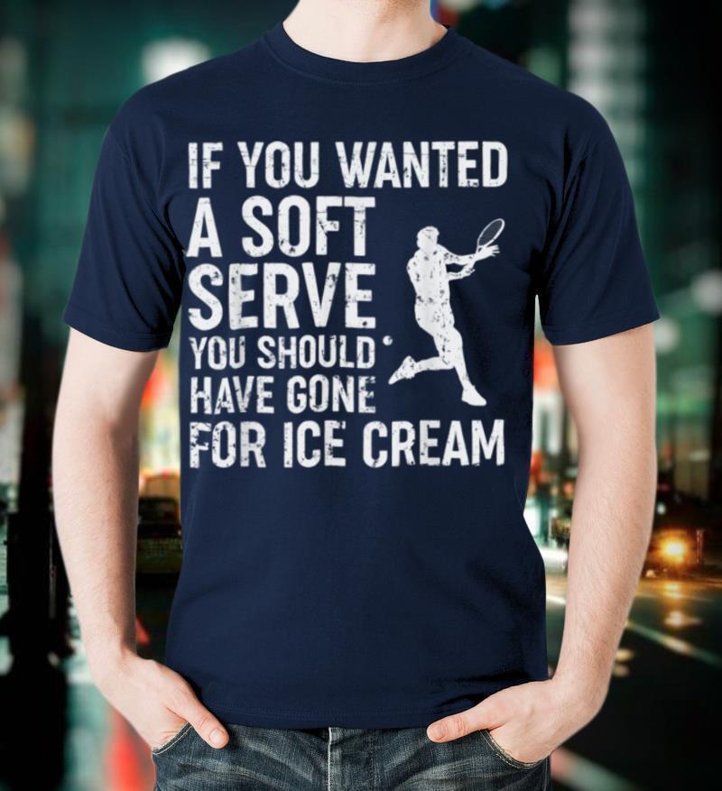 If You Wanted A Soft Serve Tennis Shirt Funny Tennis Gift T-Shirt