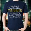 Its Ok If You Don't Like Tennis Funny Shirts For Women Men T Shirt