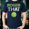 Roger That Shirt Funny Tennis T Shirt