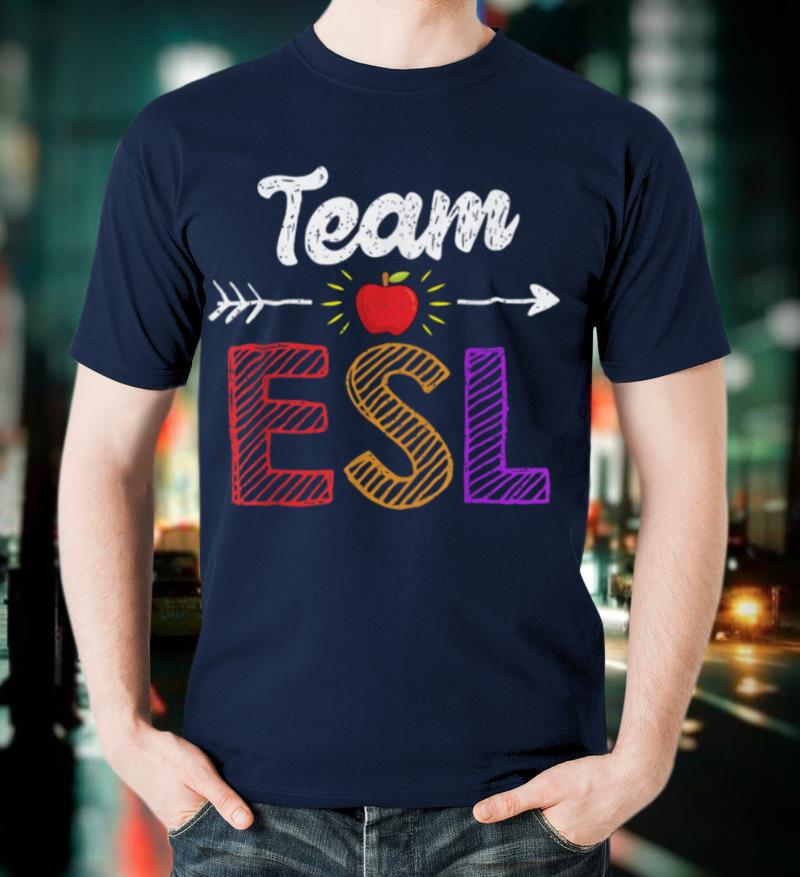 Team Esl Teacher Student Funny Back To School Gift T-Shirt